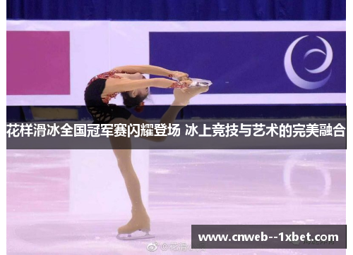 花样滑冰全国冠军赛闪耀登场 冰上竞技与艺术的完美融合