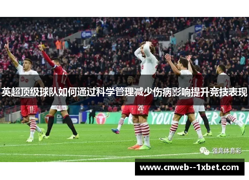 英超顶级球队如何通过科学管理减少伤病影响提升竞技表现