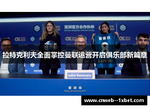 拉特克利夫全面掌控曼联运营开启俱乐部新篇章