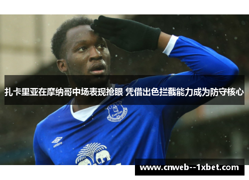 扎卡里亚在摩纳哥中场表现抢眼 凭借出色拦截能力成为防守核心 扎卡里亚在摩纳哥中场表现抢眼 凭借出色拦截能力成为防守核心