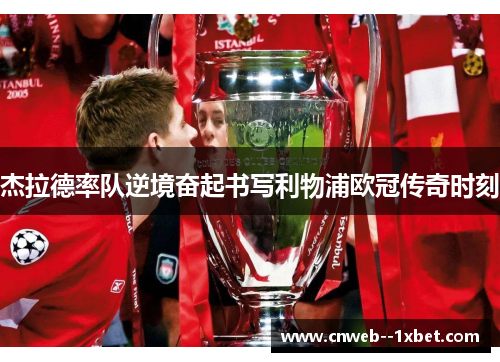 杰拉德率队逆境奋起书写利物浦欧冠传奇时刻