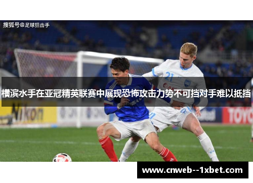横滨水手在亚冠精英联赛中展现恐怖攻击力势不可挡对手难以抵挡