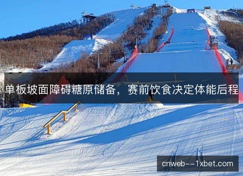 单板坡面障碍糖原储备，赛前饮食决定体能后程